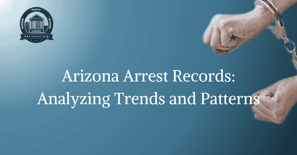 Arizona Arrest Records: Analyzing Trends and Patterns