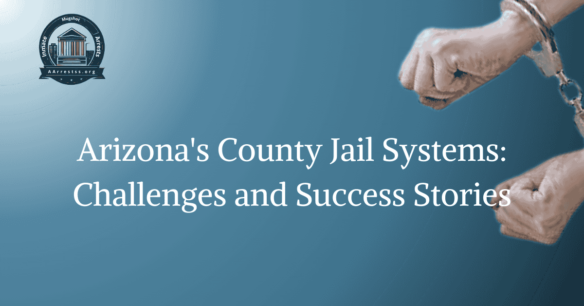 Arizona's County Jail Systems: Challenges and Success Stories