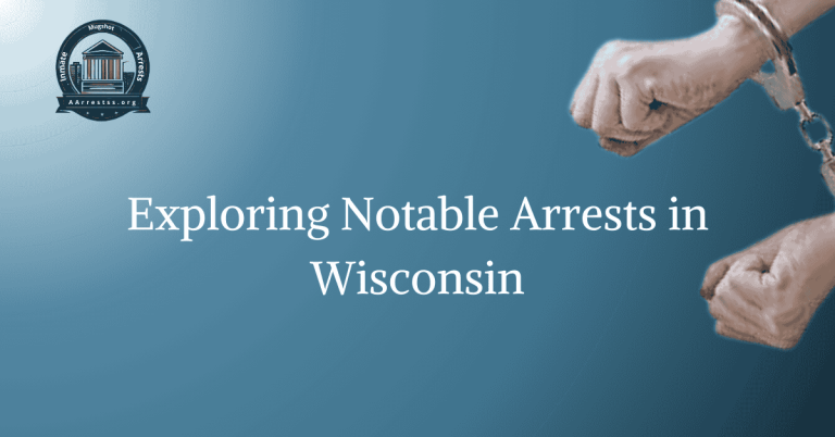 Exploring Notable Arrests in Wisconsin