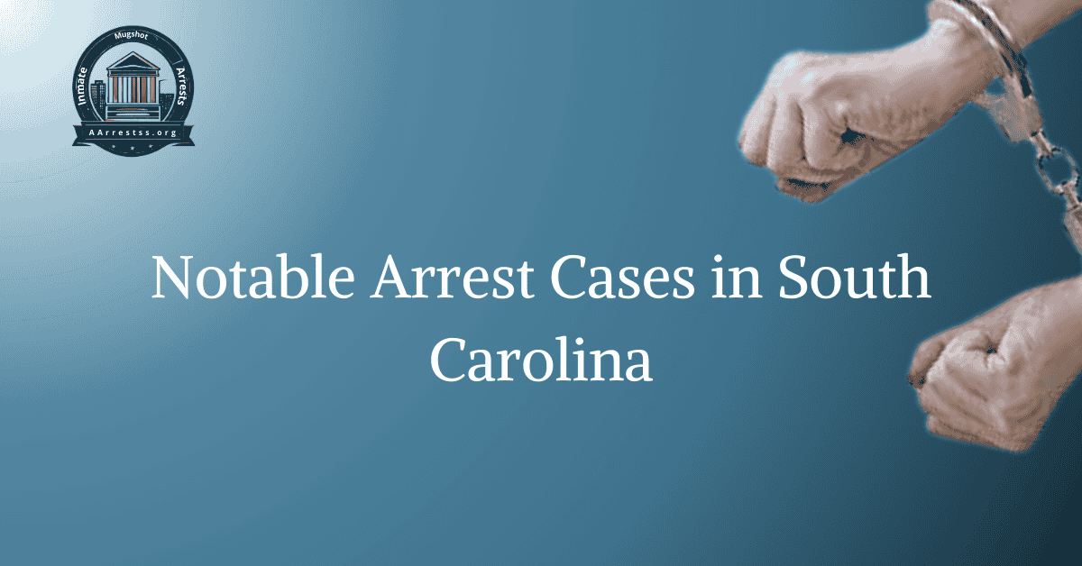 Notable Arrest Cases in South Carolina